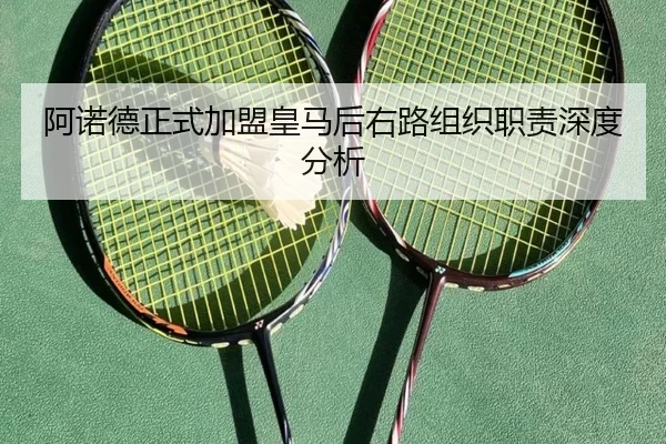 阿诺德正式加盟皇马后右路组织职责深度分析